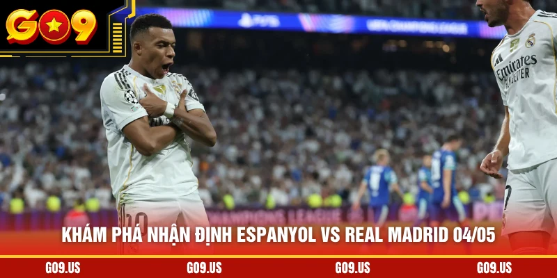 Khám phá nhận định Espanyol vs Real Madrid 04/05